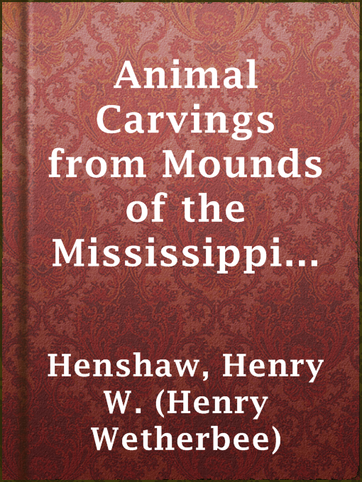 Title details for Animal Carvings from Mounds of the Mississippi Valley by Henry W. (Henry Wetherbee) Henshaw - Wait list